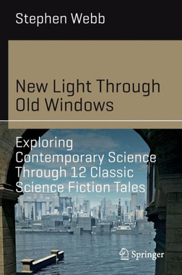 New Light Through Old Windows: Exploring Contemporary Science Through 12 Classic Science Fiction Tales (Science And Fiction)