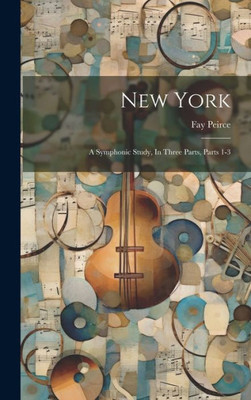 New York: A Symphonic Study, In Three Parts, Parts 1-3