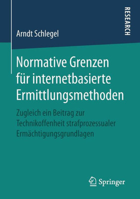 Normative Grenzen Für Internetbasierte Ermittlungsmethoden: Zugleich Ein Beitrag Zur Technikoffenheit Strafprozessualer Ermächtigungsgrundlagen (German Edition)