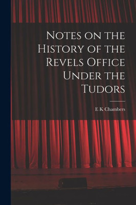 Notes On The History Of The Revels Office Under The Tudors
