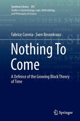 Nothing To Come: A Defence Of The Growing Block Theory Of Time (Synthese Library, 395)