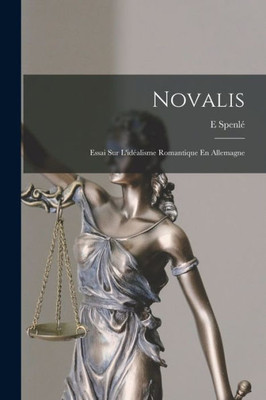 Novalis: Essai Sur L'Idéalisme Romantique En Allemagne (French Edition)