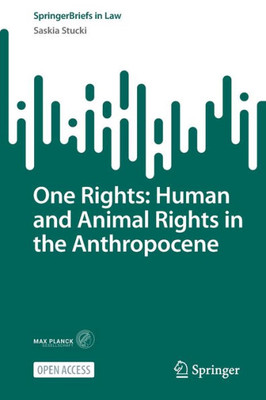 One Rights: Human And Animal Rights In The Anthropocene (Springerbriefs In Law)