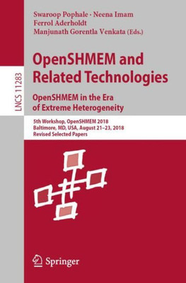 Openshmem And Related Technologies. Openshmem In The Era Of Extreme Heterogeneity: 5Th Workshop, Openshmem 2018, Baltimore, Md, Usa, August 21?23, ... Papers (Programming And Software Engineering)