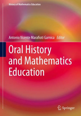 Oral History And Mathematics Education (History Of Mathematics Education)