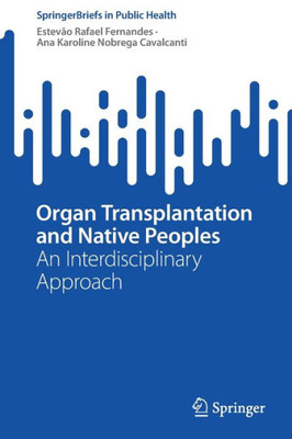 Organ Transplantation And Native Peoples: An Interdisciplinary Approach (Springerbriefs In Public Health)