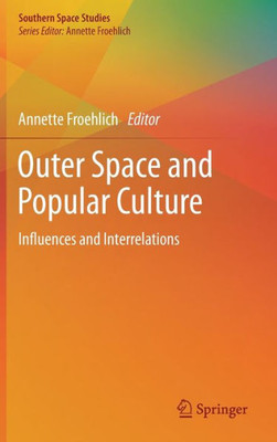 Outer Space And Popular Culture: Influences And Interrelations (Southern Space Studies)