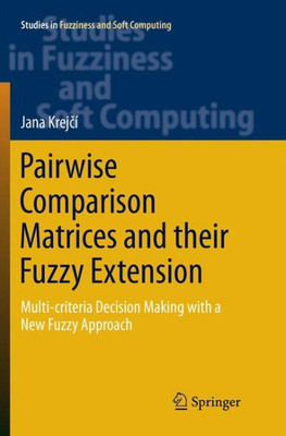 Pairwise Comparison Matrices And Their Fuzzy Extension: Multi-Criteria Decision Making With A New Fuzzy Approach (Studies In Fuzziness And Soft Computing, 366)
