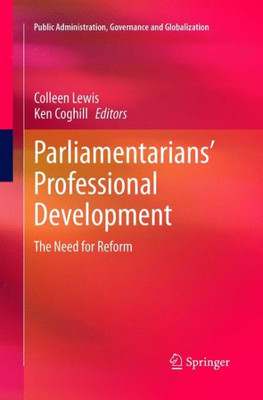 Parliamentarians? Professional Development: The Need For Reform (Public Administration, Governance And Globalization, 16)