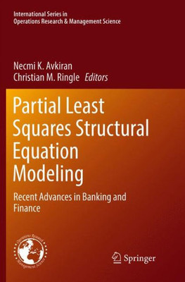 Partial Least Squares Structural Equation Modeling: Recent Advances In Banking And Finance (International Series In Operations Research & Management Science, 267)