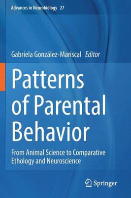 Patterns Of Parental Behavior: From Animal Science To Comparative Ethology And Neuroscience (Advances In Neurobiology)