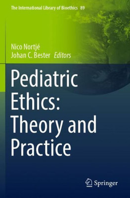 Pediatric Ethics: Theory And Practice (The International Library Of Bioethics)