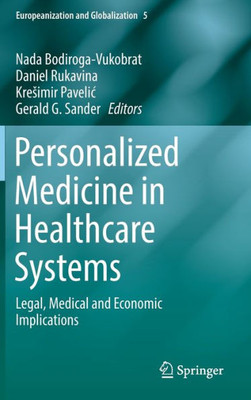 Personalized Medicine In Healthcare Systems: Legal, Medical And Economic Implications (Europeanization And Globalization, 5)