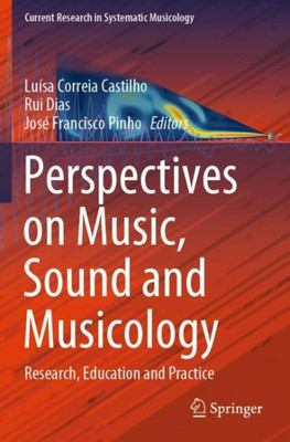Perspectives On Music, Sound And Musicology: Research, Education And Practice (Current Research In Systematic Musicology)