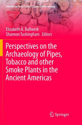 Perspectives On The Archaeology Of Pipes, Tobacco And Other Smoke Plants In The Ancient Americas (Interdisciplinary Contributions To Archaeology)