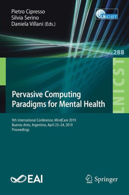 Pervasive Computing Paradigms For Mental Health: 9Th International Conference, Mindcare 2019, Buenos Aires, Argentina, April 23?24, 2019, Proceedings ... And Telecommunications Engineering, 288)