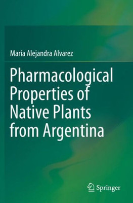 Pharmacological Properties Of Native Plants From Argentina (Medicinal And Aromatic Plants Of The World)