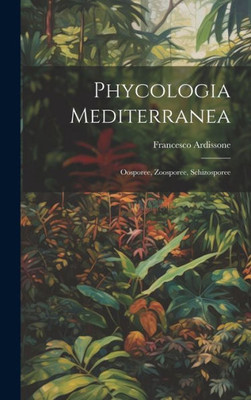 Phycologia Mediterranea: Oosporee, Zoosporee, Schizosporee (Italian Edition)