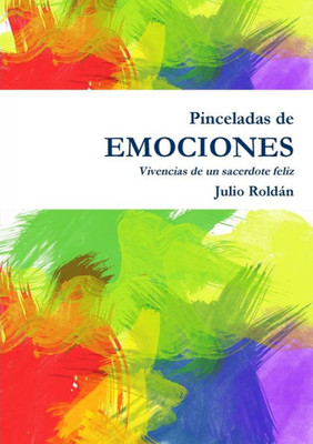 Pinceladas De Emociones - Vivencias De Un Sacerdote Feliz (Spanish Edition)