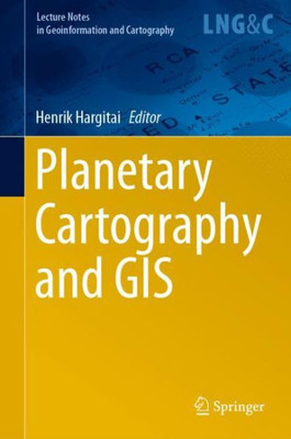 Planetary Cartography And Gis (Lecture Notes In Geoinformation And Cartography)