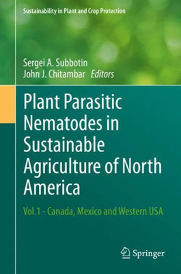 Plant Parasitic Nematodes In Sustainable Agriculture Of North America: Vol.1 - Canada, Mexico And Western Usa (Sustainability In Plant And Crop Protection)