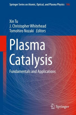 Plasma Catalysis: Fundamentals And Applications (Springer Series On Atomic, Optical, And Plasma Physics, 106)