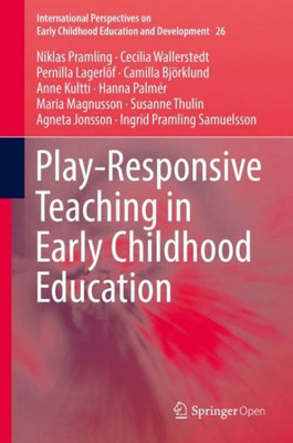 Play-Responsive Teaching In Early Childhood Education (International Perspectives On Early Childhood Education And Development, 26)