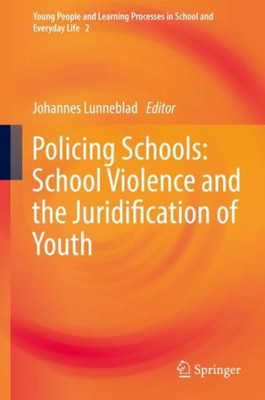 Policing Schools: School Violence And The Juridification Of Youth (Young People And Learning Processes In School And Everyday Life, 2)