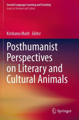 Posthumanist Perspectives On Literary And Cultural Animals (Issues In Literature And Culture)