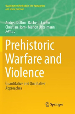 Prehistoric Warfare And Violence: Quantitative And Qualitative Approaches (Quantitative Methods In The Humanities And Social Sciences)