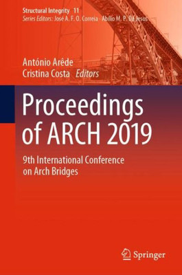 Proceedings Of Arch 2019: 9Th International Conference On Arch Bridges (Structural Integrity, 11)