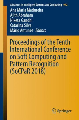 Proceedings Of The Tenth International Conference On Soft Computing And Pattern Recognition (Socpar 2018) (Advances In Intelligent Systems And Computing, 942)