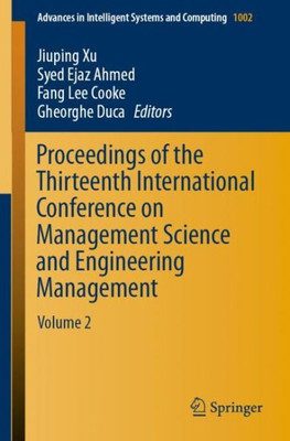 Proceedings Of The Thirteenth International Conference On Management Science And Engineering Management: Volume 2 (Advances In Intelligent Systems And Computing, 1002)