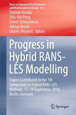 Progress In Hybrid Rans-Les Modelling: Papers Contributed To The 7Th Symposium On Hybrid Rans-Les Methods, 17?19 September, 2018, Berlin, Germany ... Mechanics And Multidisciplinary Design, 143)