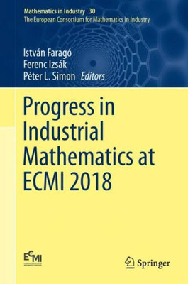 Progress In Industrial Mathematics At Ecmi 2018 (Mathematics In Industry, 30)