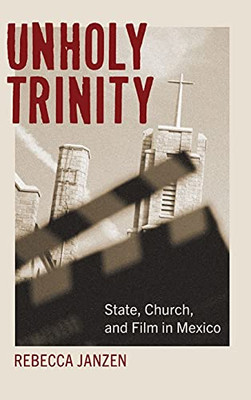 Unholy Trinity: State, Church, And Film In Mexico (Suny Series In Latin American Cinema)