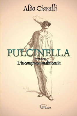 Pulcinella, Ovvero L'Incompresa Malinconia (Italian Edition) Pulcinella, Ovvero L'Incompresa Malinconia (Italian Edition)