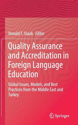 Quality Assurance And Accreditation In Foreign Language Education: Global Issues, Models, And Best Practices From The Middle East And Turkey