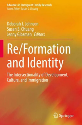 Re/Formation And Identity: The Intersectionality Of Development, Culture, And Immigration (Advances In Immigrant Family Research)