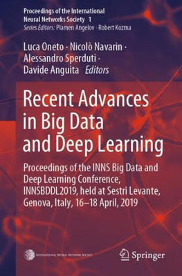 Recent Advances In Big Data And Deep Learning: Proceedings Of The Inns Big Data And Deep Learning Conference Innsbddl2019, Held At Sestri Levante, ... The International Neural Networks Society, 1)