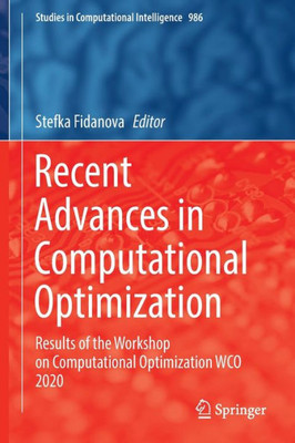 Recent Advances In Computational Optimization: Results Of The Workshop On Computational Optimization Wco 2020 (Studies In Computational Intelligence, 986)