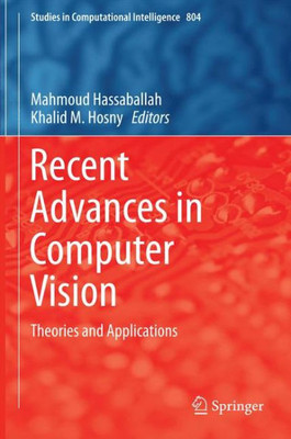 Recent Advances In Computer Vision: Theories And Applications (Studies In Computational Intelligence, 804)