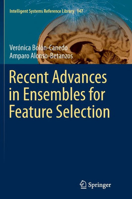 Recent Advances In Ensembles For Feature Selection (Intelligent Systems Reference Library, 147)