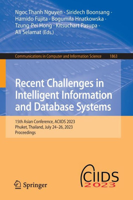 Recent Challenges In Intelligent Information And Database Systems: 15Th Asian Conference, Aciids 2023, Phuket, Thailand, July 24?26, 2023, Proceedings ... In Computer And Information Science, 1863)