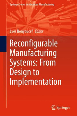Reconfigurable Manufacturing Systems: From Design To Implementation (Springer Series In Advanced Manufacturing)