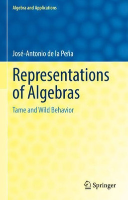 Representations Of Algebras: Tame And Wild Behavior (Algebra And Applications, 30)