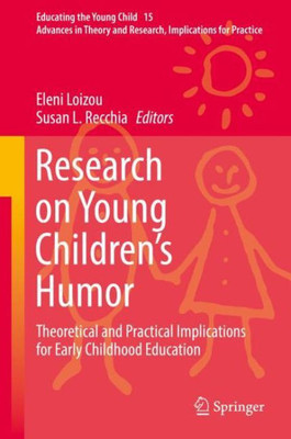Research On Young Children?S Humor: Theoretical And Practical Implications For Early Childhood Education (Educating The Young Child, 15)