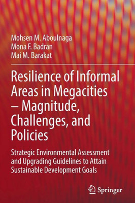 Resilience Of Informal Areas In Megacities ? Magnitude, Challenges, And Policies: Strategic Environmental Assessment And Upgrading Guidelines To Attain Sustainable Development Goals