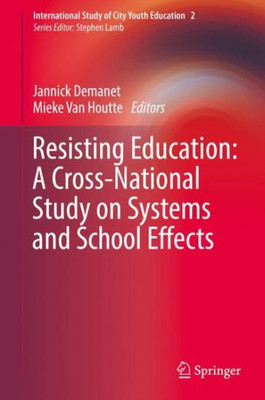 Resisting Education: A Cross-National Study On Systems And School Effects (International Study Of City Youth Education, 2)