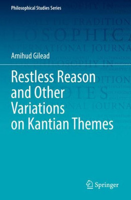 Restless Reason And Other Variations On Kantian Themes (Philosophical Studies Series)